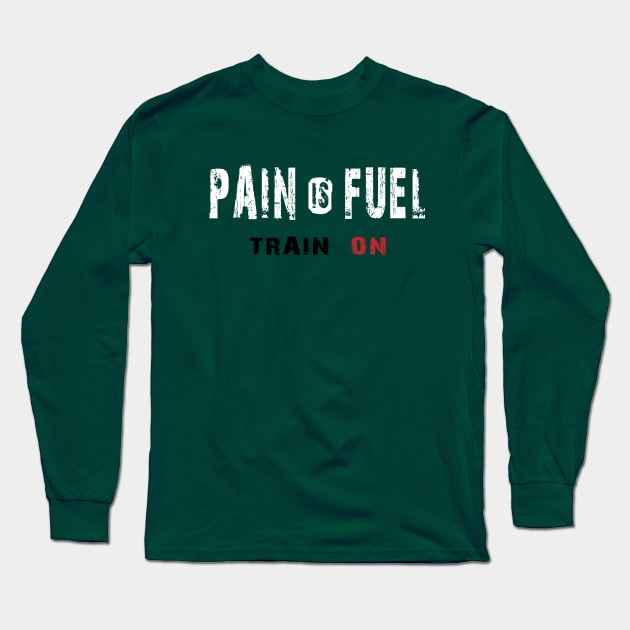 Pain is Fuel, Train on Long Sleeve T-Shirt by WARRIORS GYM